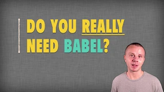 BABEL COMPILER Do you really need BABEL to compile JavaScript with ES6