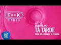 Download Lagu 04. Vulgo FK, BK - TÁ TARDE (Djs Murillo e LT, Fepache) [F**K SONGS]