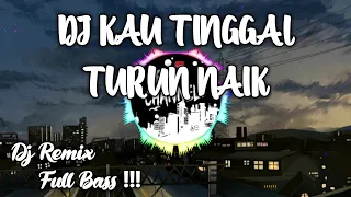 dj kau tinggal turun naik terus dj remix full bass