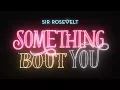 Download Lagu Sir Rosevelt - Something 'Bout You (Official Lyric Video)