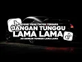 Lagu DJ JANGAN TUNGGU LAMA LAMA NANTI LAMA LAMA VIRAL DITIKTOK TERBARU SLOW BASS!
