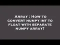 Array How to convert numpy int to float with separate numpy array