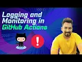 Logging and Monitoring in GitHub Actions