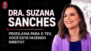 Dra. Suzana Sanches - Profilaxia para o TEV, você está fazendo direito? (Tromboembolismo venoso)