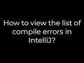 Java How to view the list of compile errors in IntelliJ 5solution