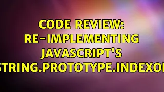 Code Review Re-implementing Javascript s String prototype indexOf 2 Solutions