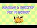 MAKING A DESKTOP PET IN GODOT
