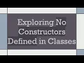 Exploring No Constructors Defined in Classes