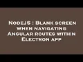 NodeJS Blank screen when navigating Angular routes within Electron app