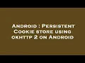 Android Persistent Cookie store using okhttp 2 on Android