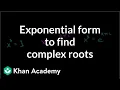 Exponential form to find complex roots Imaginary and complex numbers Precalculus Khan Academy