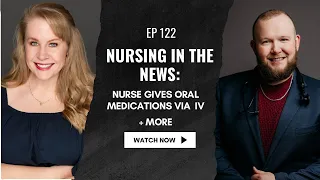 EP 122 Nursing in the News Nurse Gives Oral Medications via IV More