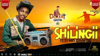 SHILINGII ITTI HIN BAAFNE DAWIT GIRMA  SHILINGII ITTI HIN BAAFNE DAWIT GIRMA