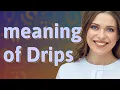 Drips meaning of Drips