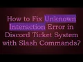 How to Fix Unknown Interaction Error in Discord Ticket System with Slash Commands