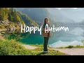 Download Lagu Happy Autumn 🍂 Make you feel positive and peaceful🍃 | Best Indie/Pop/Folk/Acoustic Playlist