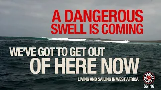 Dangerous Swell Is Coming | We’ve got To Sail Out Now | Sailing West Africa | Season 6 | Episode 16