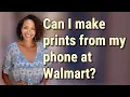 Can I make prints from my phone at Walmart