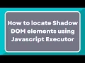 How to locate shadow root elements using JavaScript Executor What is Shadow DOM