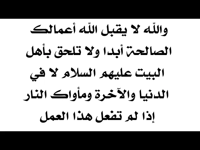 ⁣لا قبول لأعمالك الصالحة ابدا وأهل البيت يتخلون عنك ولن تلحق بهم كما قالوا ذلك إذا لم تفعل هذا العمل