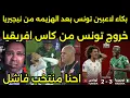 بكاء لاعبين تونس وعصام الشوالي بعد الهزيمه من نيجيريا بثلاثيه والخروج من كاس افريقيا من دور لمجموعات