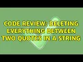 Code Review Deleting everything between two quotes in a string