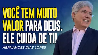 Hernandes Dias Lopes | DEUS VAI CUIDAR DE VOCÊ. VOCÊ TEM VALOR PARA ELE
