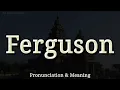 Ferguson Pronunciation and Meaning American and British Pronunciations