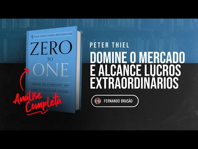 Livro “De Zero a Um”: Análise Completa - Capítulo por Capítulo - Peter Thiel (Parte 1 de 2)
