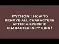 PYTHON How to remove all characters after a specific character in python