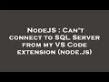 NodeJS Can t connect to SQL Server from my VS Code extension node js