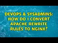 DevOps SysAdmins How do I convert Apache rewrite rules to nginx 2 Solutions
