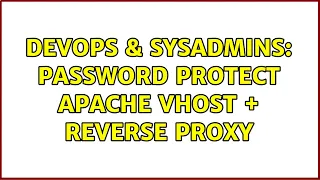 DevOps SysAdmins password protect apache vhost reverse proxy