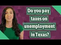 Do you pay taxes on unemployment in Texas