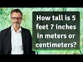 How tall is 5 feet 7 inches in meters or centimeters