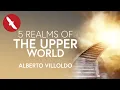 The 5 Realms of THE UPPER WORLD - Alberto Villoldo
