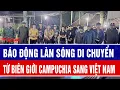 Lagu Báo động làn sóng di chuyển từ biên giới Campuchia sang Việt Nam