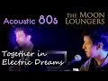 Download Lagu Together in Electric Dreams - Human League (Phillip Oakey \u0026 Giorgio Moroder) Acoustic Cover