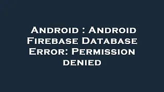Android Android Firebase Database Error Permission denied
