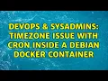 DevOps SysAdmins Timezone issue with cron inside a Debian Docker container