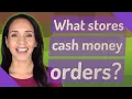 What stores cash money orders