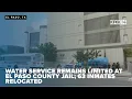 Water service remains limited at El Paso County jail 63 inmates relocated