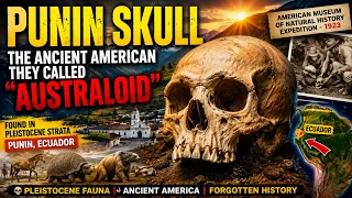 PUNIN SKULL: The “Australoid” American Found in Ancient Pleistocene Strata of Ecuador