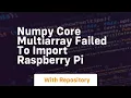 numpy core multiarray failed to import raspberry pi