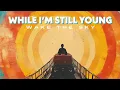 Lagu Wake The Sky - While I'm Still Young (Official Lyric Video)