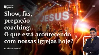 Shows, fãs, pregação coaching, mensagem açucarada... O que está acontecendo com a igreja hoje?