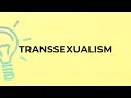What is the meaning of the word TRANSSEXUALISM