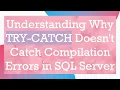Understanding Why TRY-CATCH Doesn t Catch Compilation Errors in SQL Server