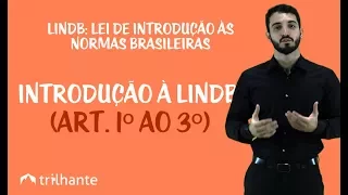 LINDB -  Lei de Introdução às Normas do Direito Brasileiro - Introdução à LINDB (art. 1º ao 3º)
