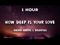 [1 Hour] How Deep Is Your Love - Calvin Harris \u0026 Disciples | 1 Hour Loop